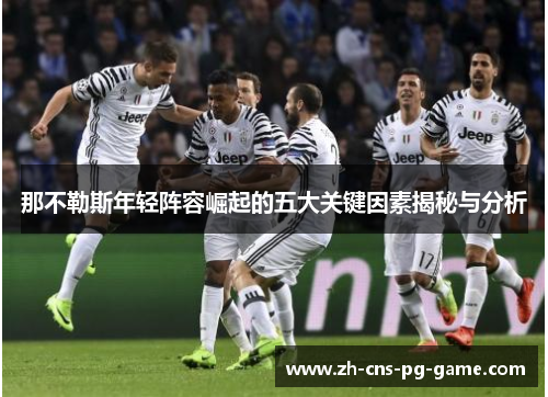那不勒斯年轻阵容崛起的五大关键因素揭秘与分析