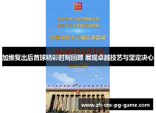 加维复出后首球精彩时刻回顾 展现卓越技艺与坚定决心