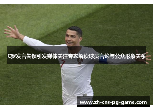 C罗发言失误引发媒体关注专家解读球员言论与公众形象关系