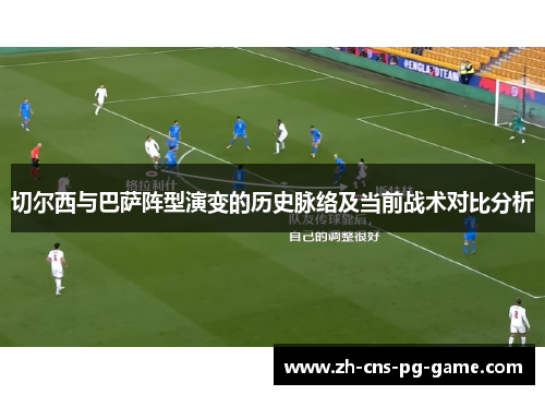切尔西与巴萨阵型演变的历史脉络及当前战术对比分析