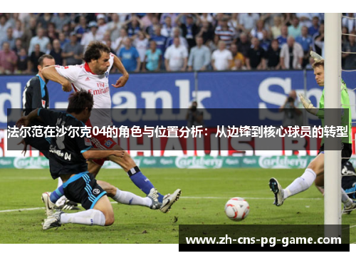 法尔范在沙尔克04的角色与位置分析：从边锋到核心球员的转型