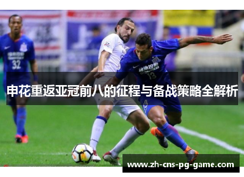 申花重返亚冠前八的征程与备战策略全解析