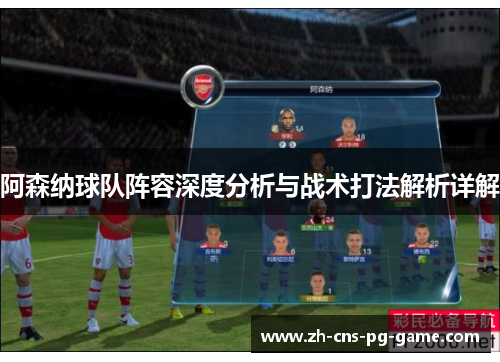 阿森纳球队阵容深度分析与战术打法解析详解 阿森纳球队阵容深度分析与战术打法解析详解